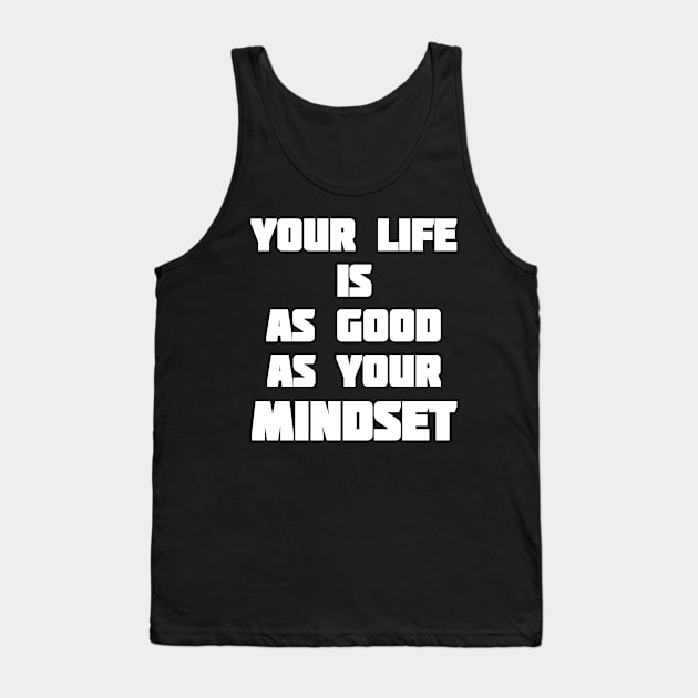 Your Life is As Good As Your Mindset - Motivational and Inspirational Tank Top by LetShirtSay